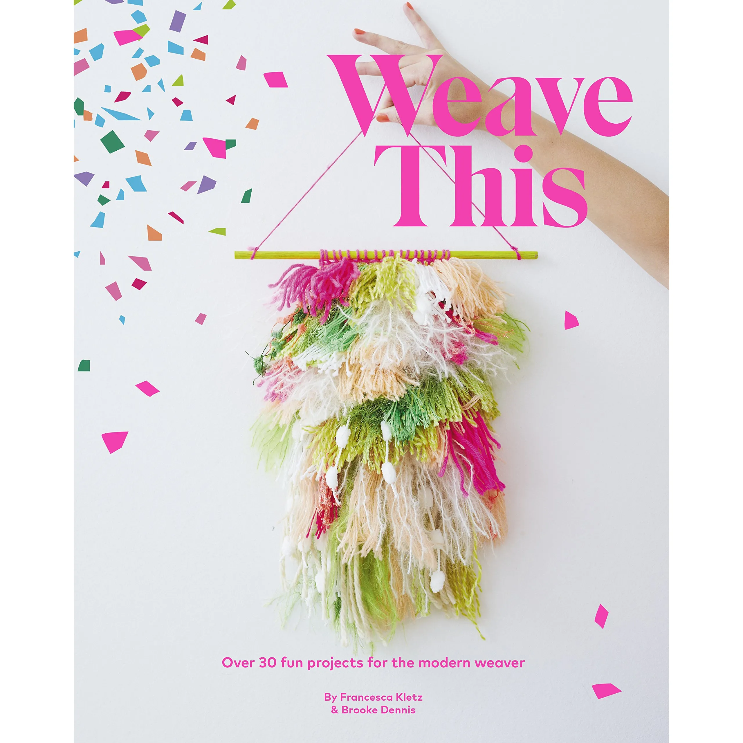 Weave This: Over 30 Fun Projects For The Modern Weave