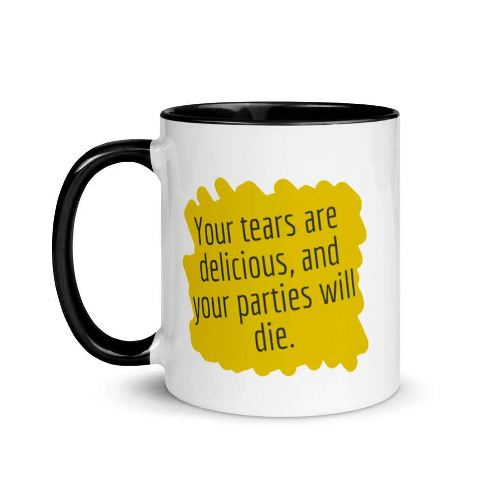 Your tears are Delicious and Your Parties will Die Mug with Color Inside